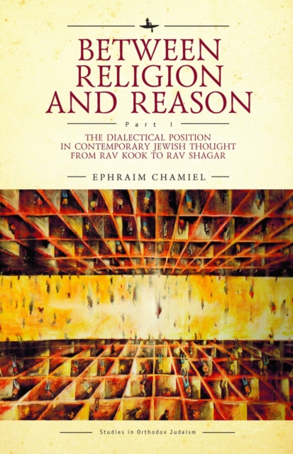 Between Religion and Reason (Part I) : The Dialectical Position in Contemporary Jewish Thought from Rav Kook to Rav Shagar, PDF eBook