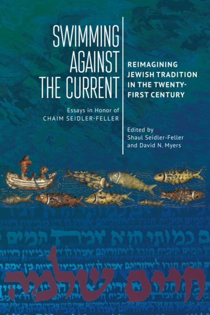 Swimming against the Current : Reimagining Jewish Tradition in the Twenty-First Century. Essays in Honor of Chaim Seidler-Feller, PDF eBook