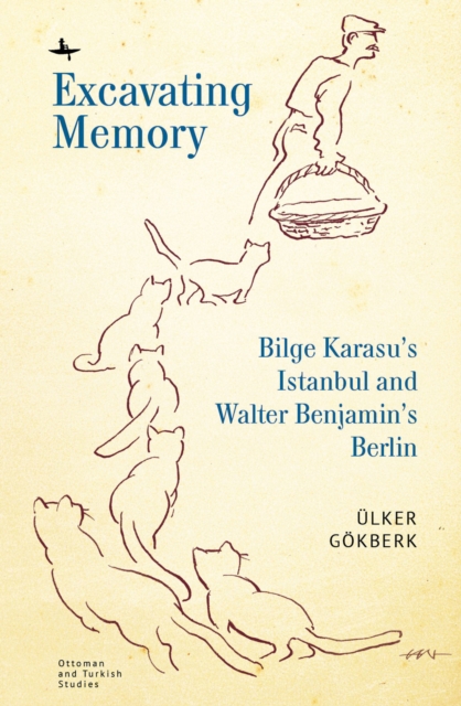 Excavating Memory : Bilge Karasu's Istanbul and Walter Benjamin's Berlin, EPUB eBook