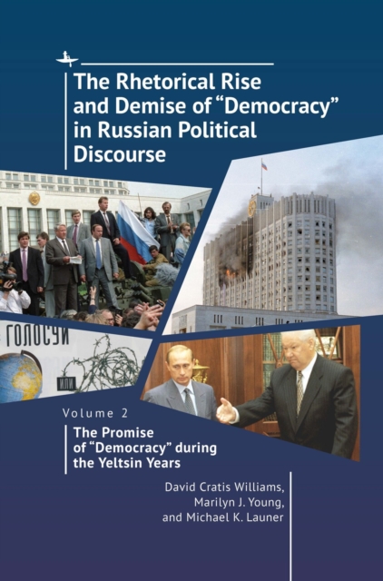 The Rhetorical Rise and Demise of “Democracy” in Russian Political Discourse, Volume 2 : The Promise of “Democracy” during the Yeltsin Years, Hardback Book