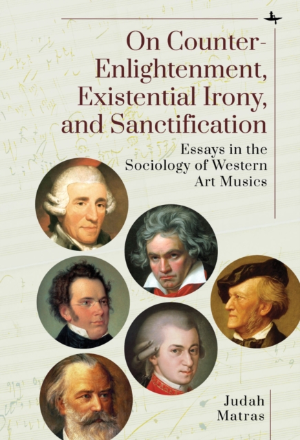 On Counter-Enlightenment, Existential Irony, and Sanctification : Essays in the Sociology of Western Art Musics, EPUB eBook