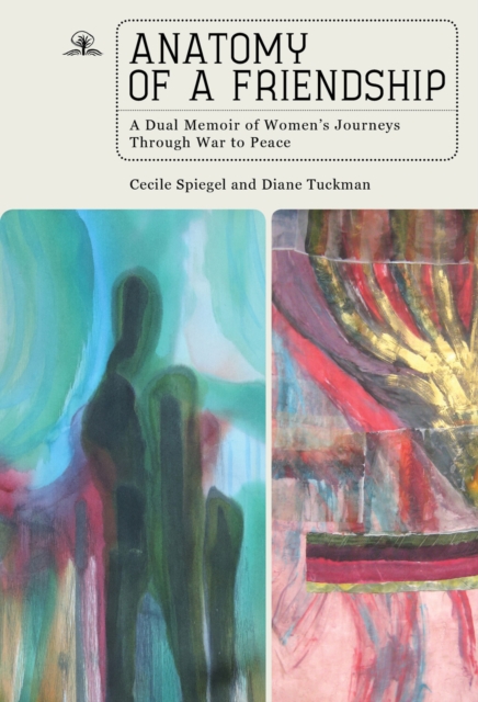 Anatomy of a Friendship : A Dual Memoir of Women's Journeys through War to Peace, EPUB eBook
