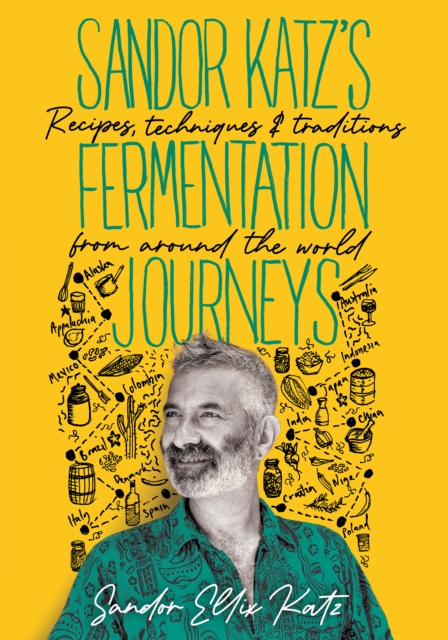 Sandor Katz's Fermentation Journeys : Recipes, Techniques, and Traditions from around the World, EPUB eBook