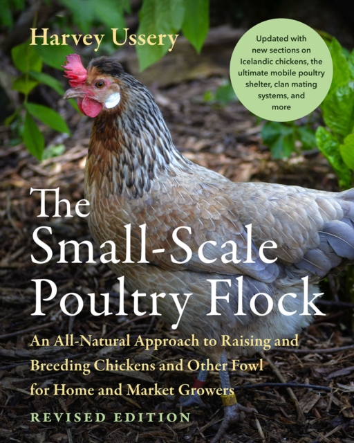 The Small-Scale Poultry Flock, Revised Edition : An All-Natural Approach to Raising and Breeding Chickens and Other Fowl for Home and Market Growers, Paperback / softback Book