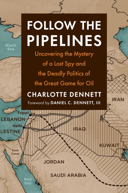 Follow the Pipelines : Uncovering the Mystery of a Lost Spy and the Deadly Politics of the Great Game for Oil, Paperback / softback Book