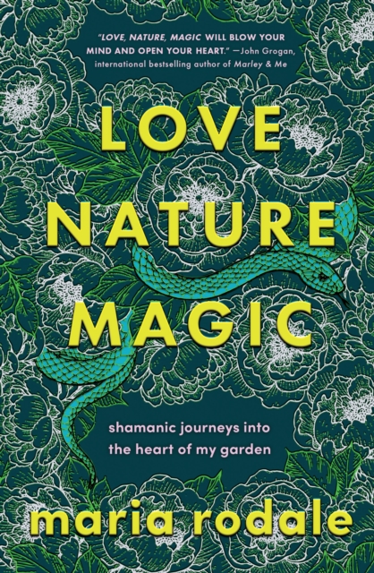 Love, Nature, Magic : Shamanic Journeys into the Heart of My Garden, EPUB eBook