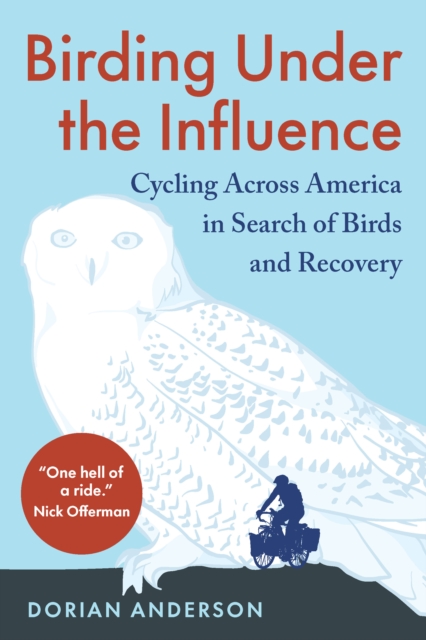 Birding Under the Influence : Cycling Across America in Search of Birds and Recovery, Paperback / softback Book