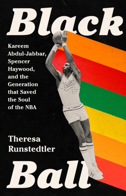 Black Ball : Kareem Abdul-Jabbar, Spencer Haywood, and the Generation that Saved the Soul of the NBA, Hardback Book