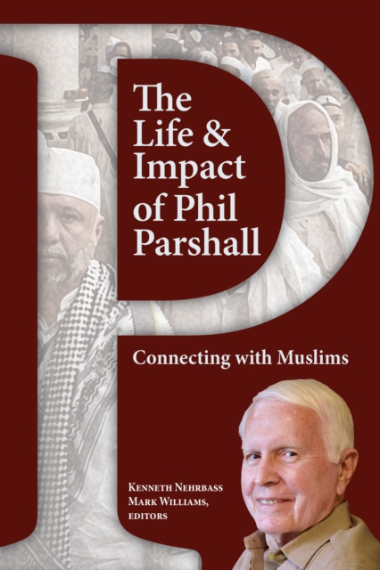 The Life and Impact of Phil Parshall : Connecting with Muslims, PDF eBook
