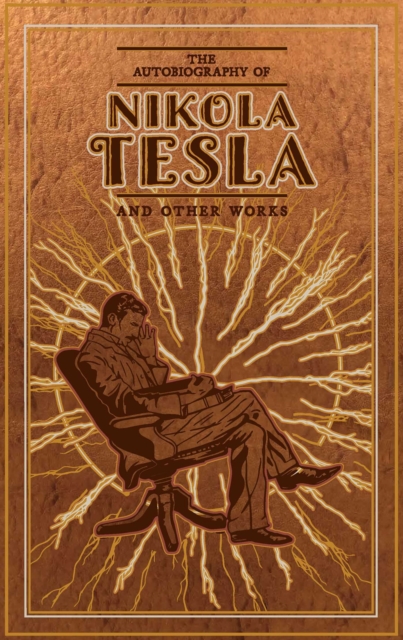 The Autobiography of Nikola Tesla and Other Works, Hardback Book