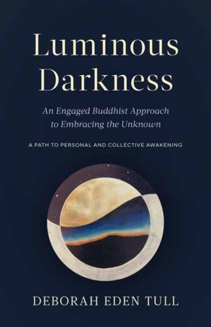 Luminous Darkness : An Engaged Buddhist Approach to Embracing the Unknown, Paperback / softback Book