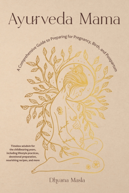 Ayurveda Mama : A Complete Guide to Preparing for Pregnancy, Birth, and Postpartum, Paperback / softback Book