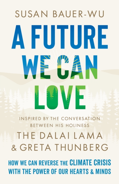 A Future We Can Love : How We Can Reverse the Climate Crisis with the Power of Our Hearts and Minds, Hardback Book