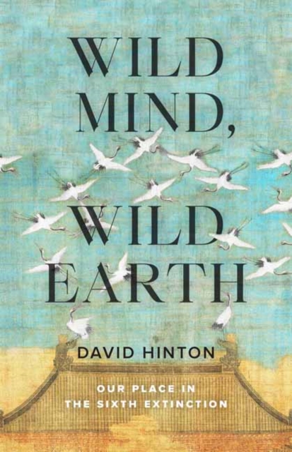 Wild Mind, Wild Earth : Our Place in the Sixth Extinction, Paperback / softback Book