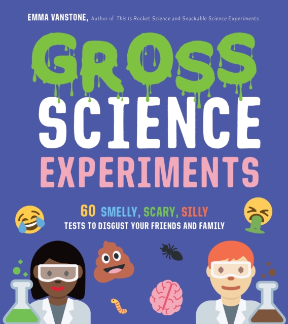 Gross Science Experiments : 60 Smelly, Scary, Silly Tests to Disgust Your Friends and Family, Paperback / softback Book