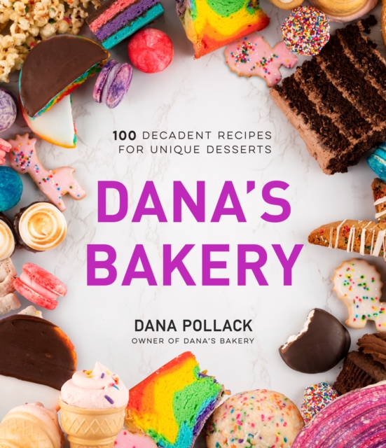 Dana's Bakery : 100 Decadent Recipes for Unique Desserts, Hardback Book