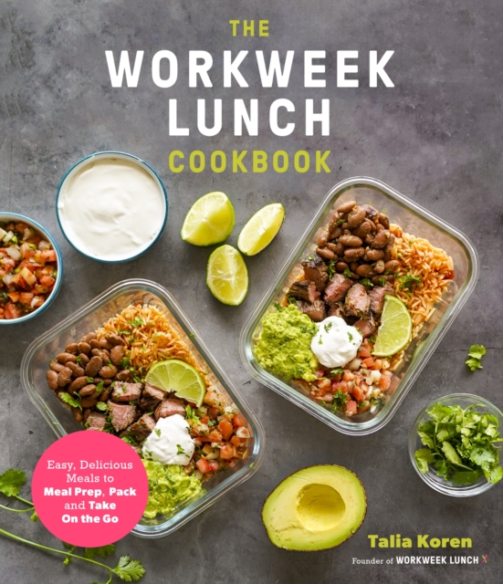 The Workweek Lunch Cookbook : Easy, Delicious Meals to Meal Prep, Pack and Take On the Go, Paperback / softback Book
