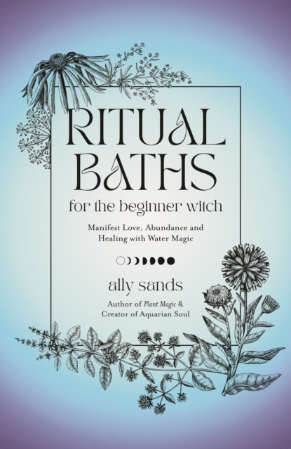 Ritual Baths for the Beginner Witch : Manifest Love, Abundance and Healing with Water Magic, Hardback Book