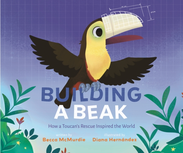 Building a Beak : How a Toucan's Rescue Inspired the World, Hardback Book