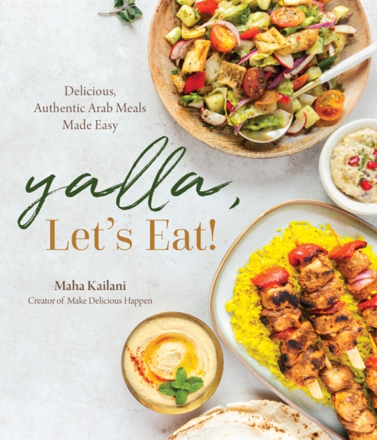 Yalla, Let’s Eat! : Delicious, Authentic Arab Meals Made Easy, Paperback / softback Book