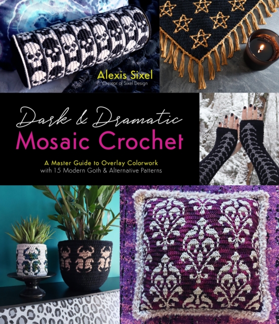 Dark & Dramatic Mosaic Crochet : A Master Guide to Overlay Colorwork with 15 Modern Goth & Alternative Patterns, Paperback / softback Book
