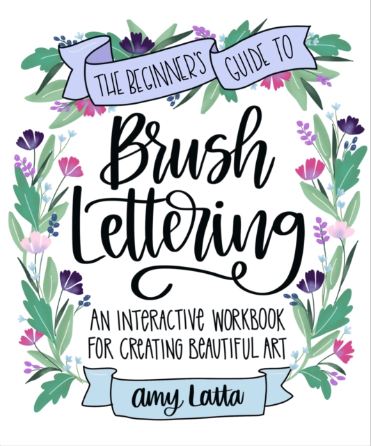 The Beginner's Guide to Brush Lettering : An Interactive Workbook for Creating Beautiful Art, Paperback / softback Book
