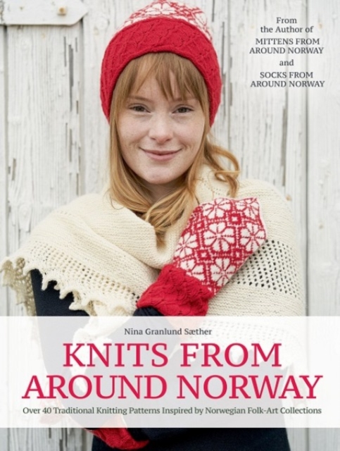 Knits from Around Norway : Over 40 Traditional Knitting Patterns Inspired by Norwegian Folk-Art Collections, Hardback Book