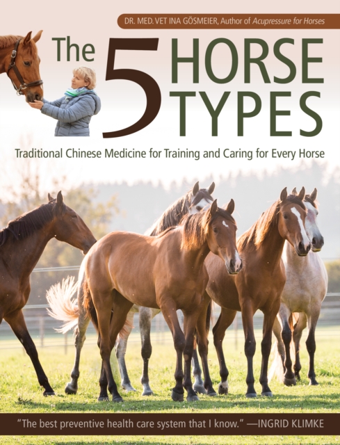 The 5 Horse Types : Traditional Chinese Medicine for Training and Caring for Every Horse, Paperback / softback Book