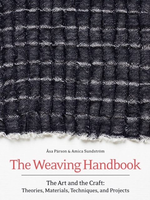 The Weaving Handbook : The Art and the Craft: Theories, Materials, Techniques and Projects, Hardback Book