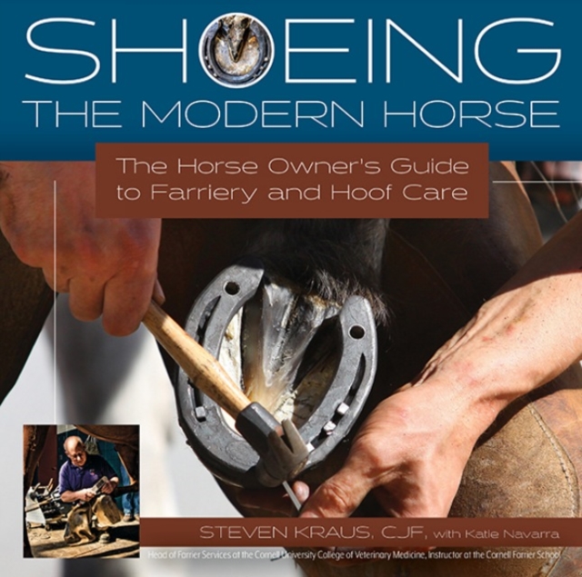 Shoeing the Modern Horse : The Horse Owners Guide to Farriery and Hoofcare, Hardback Book
