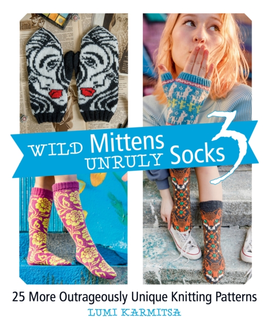Wild Mittens Unruly Socks 3 : 25 More Outrageously Unique Knitting Patterns, Paperback / softback Book
