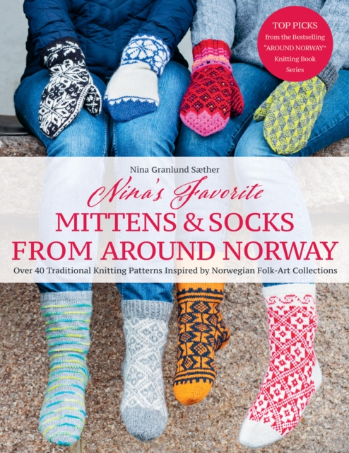 Nina's Favourite Mittens & Socks from Around Norway : Over 40 Traditional Knitting Patterns Inspired by Norwegian Folk-Art Collections, Hardback Book