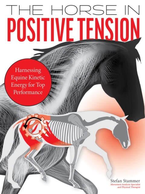 The Horse in Positive Tension : Harnessing Equine Kinetic Energy for Top Performance, EPUB eBook