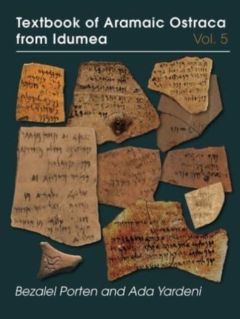 Textbook of Aramaic Ostraca from Idumea, Volume 5 : Dossiers H–K: 485 Ostraca, Hardback Book