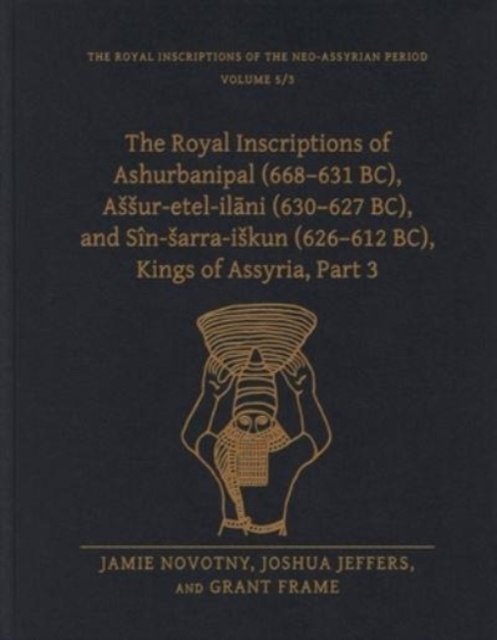 The Royal Inscriptions of Ashurbanipal (668–631 BC), Assur-etel-ilani (630–627 BC), and Sin-sarra-iskun (626–612 BC), Kings of Assyria, Part 3, Hardback Book
