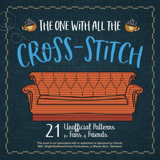 The One With All The Cross-stitch : 21 Unofficial Patterns for Fans of Friends, Paperback / softback Book