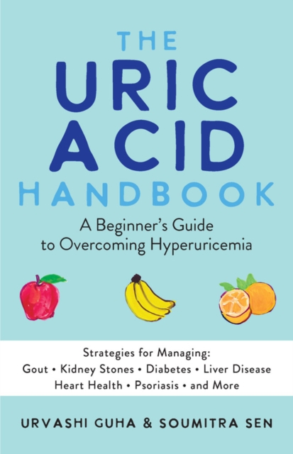 The Uric Acid Handbook : A Beginner's Guide To Overcoming Hyperuricemia (Strategies for Managing: Gout, Kidney Stones, Diabetes, Liver Disease, Heart Health, Psoriasis, and More), Paperback / softback Book