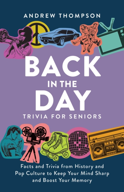 Back in the Day Trivia for Seniors : Facts and Trivia from History and Pop Culture to Keep Your Mind Sharp and Boost Your Memory, EPUB eBook