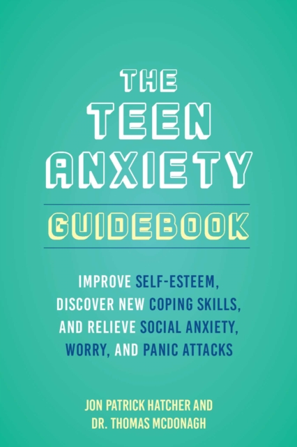 The Teen Anxiety Guidebook : Improve Self-Esteem, Discover New Coping Skill, and Relieve Social Anxiety, Worry, and Panic Attacks, Paperback / softback Book