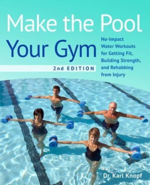 Make The Pool Your Gym, 2nd Edition : No-Impact Water Workouts for Getting Fit, Building Strength, and Rehabbing, Paperback / softback Book