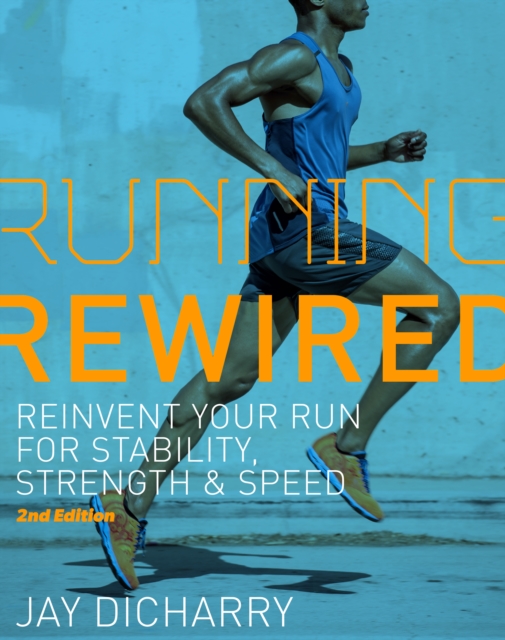 Running Rewired : Reinvent Your Run for Stability, Strength, and Speed, 2nd Edition (Revised), Paperback / softback Book
