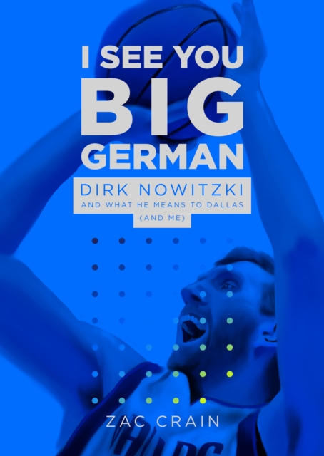 I See You Big German : Dirk Nowitzki and Dallas, EPUB eBook