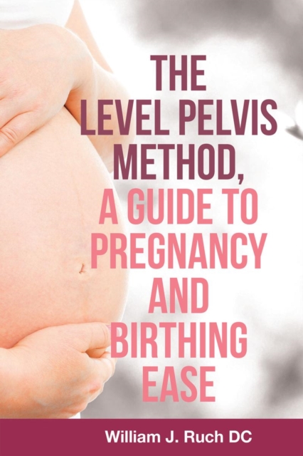 The Level Pelvis Method, a Guide to Pregnancy and Birthing Ease, EPUB eBook