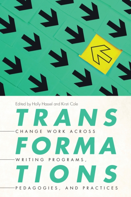 Transformations : Change Work across Writing Programs, Pedagogies, and Practices, EPUB eBook