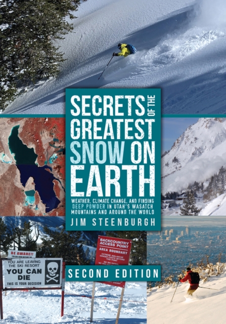 Secrets of the Greatest Snow on Earth, Second Edition : Weather, Climate Change, and Finding Deep Powder in Utah's Wasatch Mountains and Around the World, PDF eBook