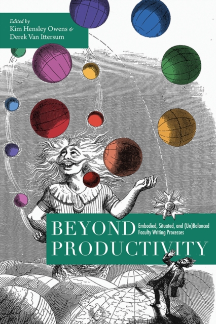 Beyond Productivity : Embodied, Situated, and (Un)Balanced Faculty Writing Processes, PDF eBook
