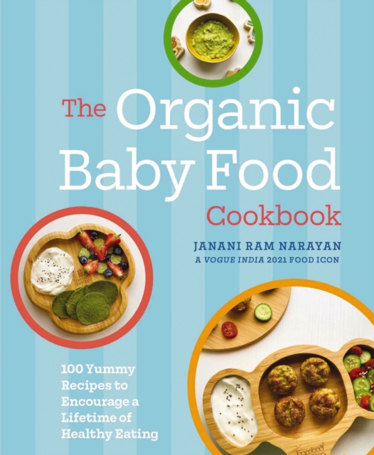 The Organic Baby Food Cookbook : 100 Yummy Recipes to Encourage a Lifetime of Healthy Eating, Hardback Book
