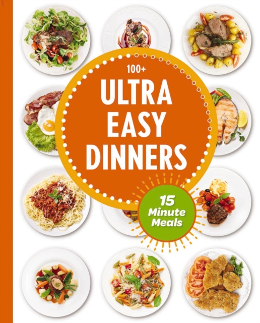 Ultra Easy Dinners : 100+ Meals in 15 Minutes or Less, Hardback Book