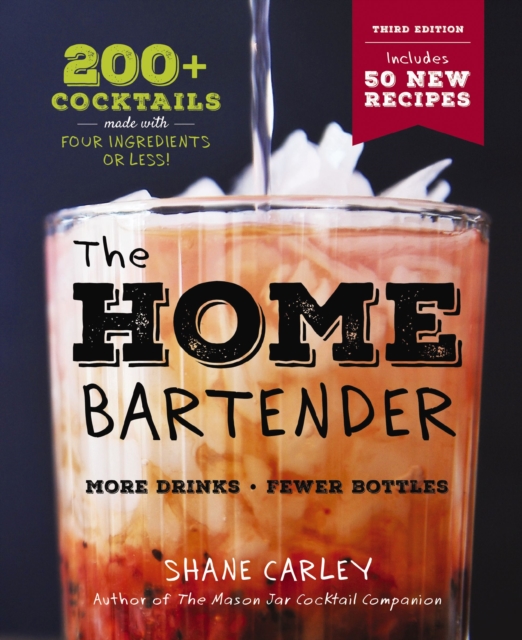 The Home Bartender: The Third Edition : 200+ Cocktails Made with Four Ingredients or Less, Hardback Book