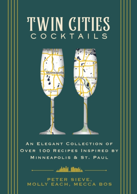 Twin Cities Cocktails : An Elegant Collection of Over 100 Recipes Inspired by Minneapolis and   Saint Paul, Hardback Book